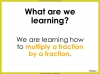 Multiplying Fractions by Fractions - Year 6 (slide 2/26)